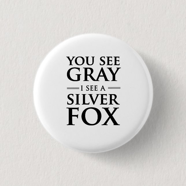 You See Grey, I See a Silver Fox 1 Inch Round Button (Front)
