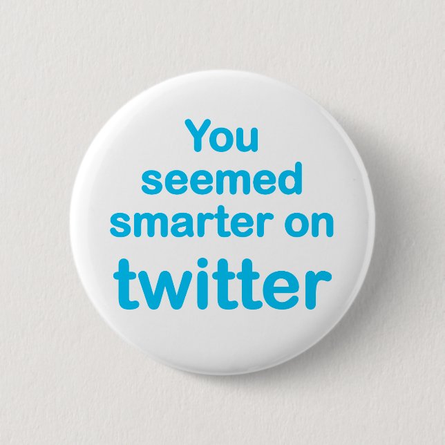 You seemed smarter on twitter 2 inch round button (Front)