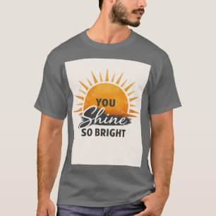 You Shine So Bright T-shirt