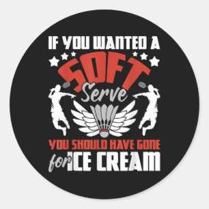 You Should Have Gone For Ice Cream - Badminton Pla Classic Round Sticker