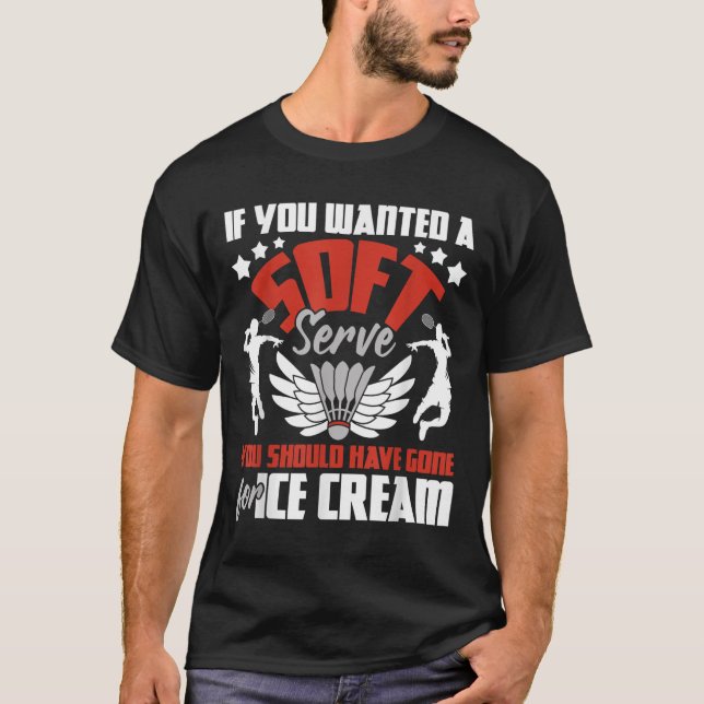 You Should Have Gone For Ice Cream - Badminton Pla T-Shirt (Front)