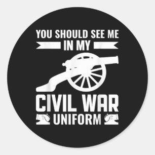 You Should See Me In My Civil War Uniform - Reenac Classic Round Sticker