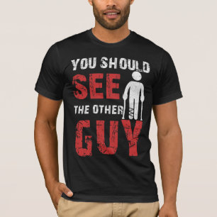 You Should See The Other Guy Broken Leg Arm T-Shirt