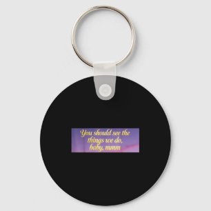 You Should See The Things We Do, Baby, Mmm, Motiva Keychain