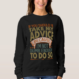 You Should Take My Advice Sarcastic Jokes 3 Sweatshirt