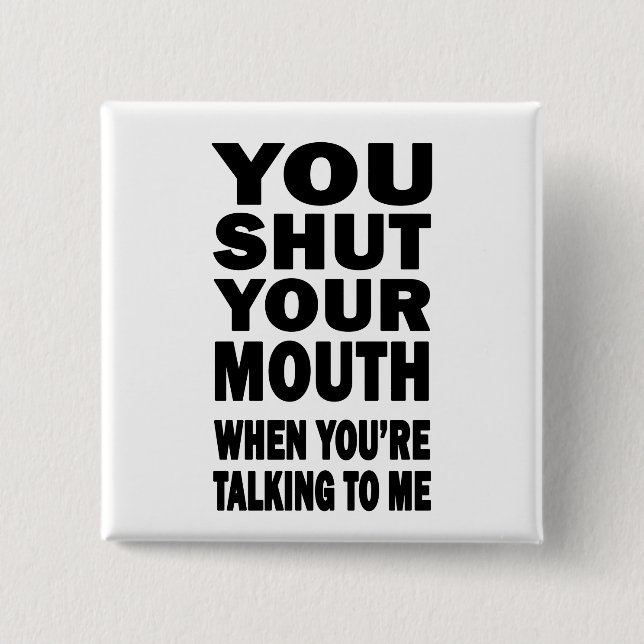 You Shut Your Mouth 2 Inch Square Button (Front)