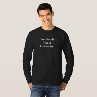 You Smell Like A Headache T-Shirt