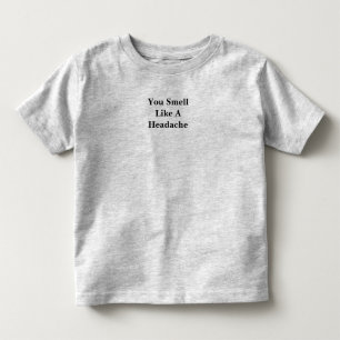 You Smell Like A Headache Toddler T-shirt