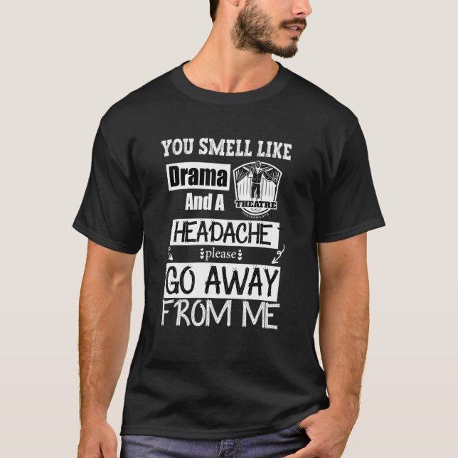 You Smell Like Drama And A Headache Please Go Away T-Shirt (Front)