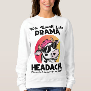 You Smell Like Drama Headache Sarcastic Cow Gifts Sweatshirt