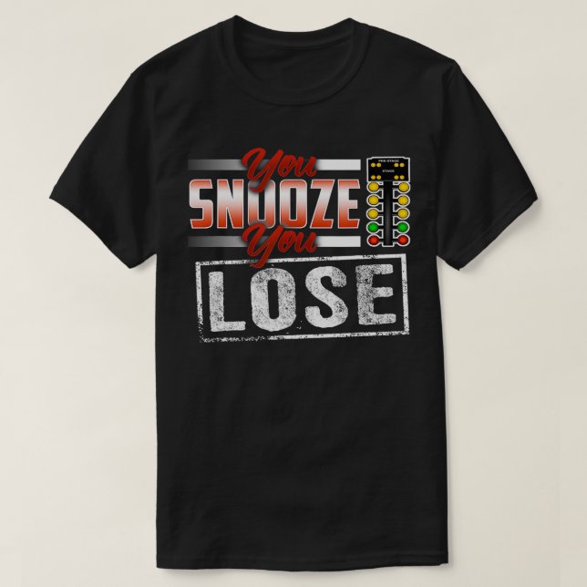 You Snooze You Lose Funny Drag Racing  T-Shirt (Design Front)