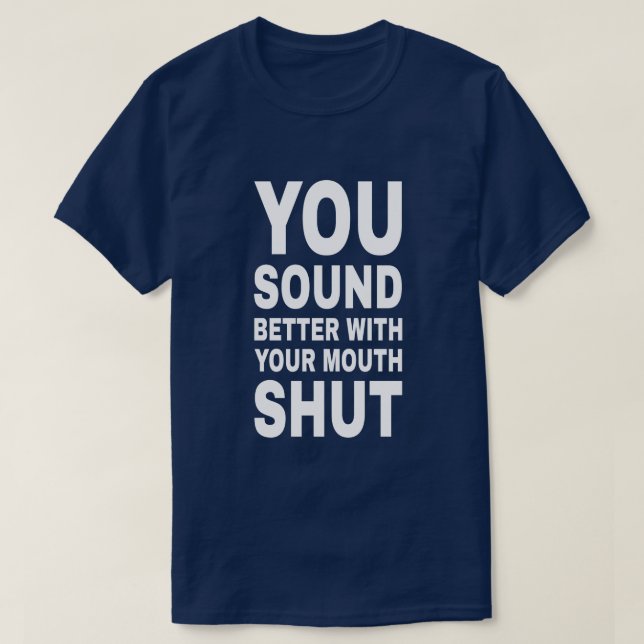 You Sound Better - Sarcastic Funny Quote T-Shirt (Design Front)