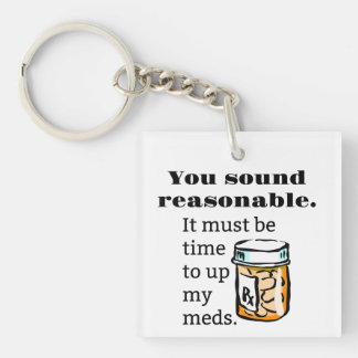 You Sound Reasonable Time To Up Meds Funny Keychain