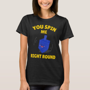 You Spin Me Right Round Dreidel Hanukkah T-Shirt