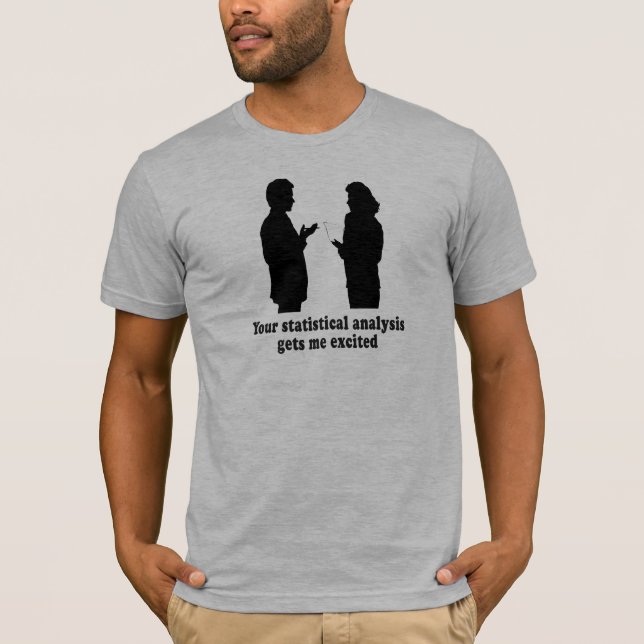 YOU STATISTICAL ANALYSIS GETS ME EXCITED T-Shirt (Front)