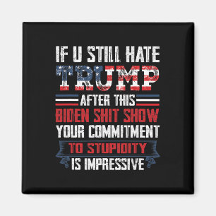 You Still Hate Trump After This Biden Show1  Magnet