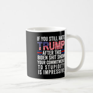 You Still Hate Trump After This Biden Show2  Coffee Mug