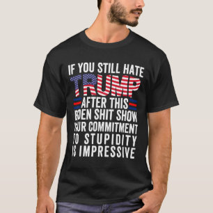 You Still Hate Trump After This Biden Show Vote Tr T-Shirt