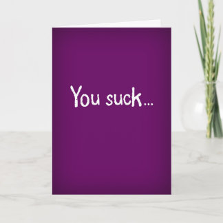 You Suck in a Good Way- Funny Birthday Card