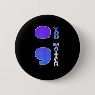 ; You Suicide Semicolon Suicide Prevention Awarene 2 Inch Round Button