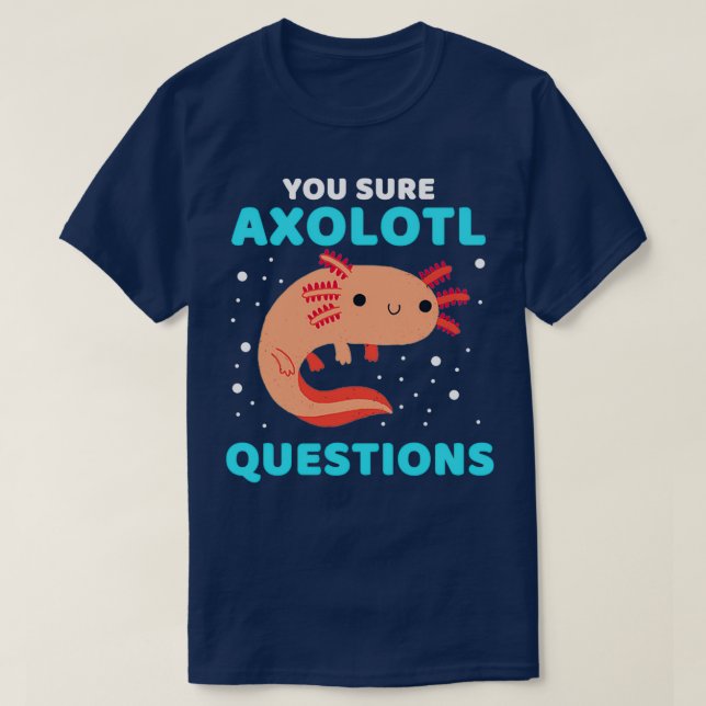YOU SURE AXOLOTL QUESTIONS 1 T-Shirt (Design Front)