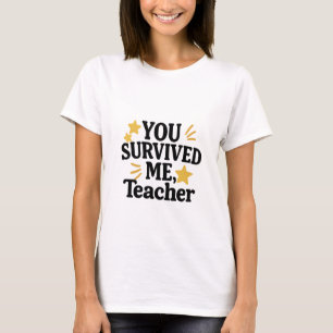 You Survived Me, Teacher – Funny Thank You Teacher T-Shirt