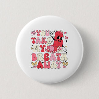 You Take My Breath Away Inhaler Rt Nurse Happy Val 2 Inch Round Button