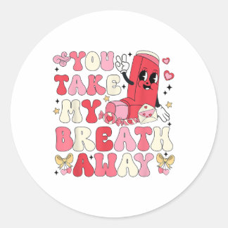 You Take My Breath Away Inhaler Rt Nurse Happy Val Classic Round Sticker