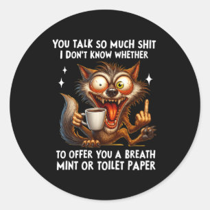 You Talk So Much I Don't Know Whether To Offer You Classic Round Sticker