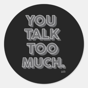 You Talk Too Much Classic Round Sticker