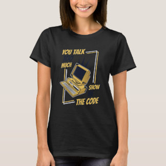 You Talk Too Much Show Me The Code Coder Software  T-Shirt