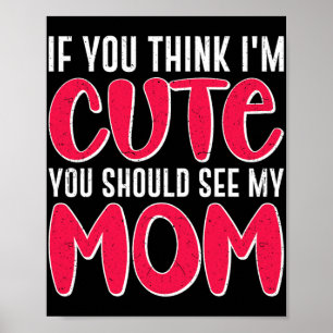 You Think I#39; #39;m Cute You Should See My Mom M Poster