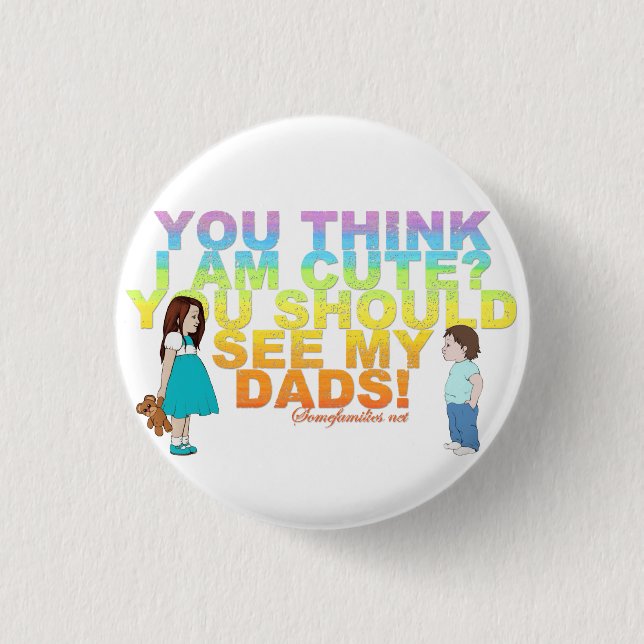 You think i am cute? You should see my Dads! 1 Inch Round Button (Front)