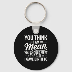 You Think I Am Mean You Should Meet The Girl I Gav Keychain