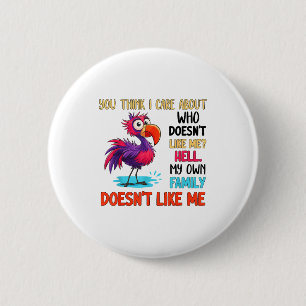 You Think I Care About Who Doesn't Like Me Hell My 2 Inch Round Button