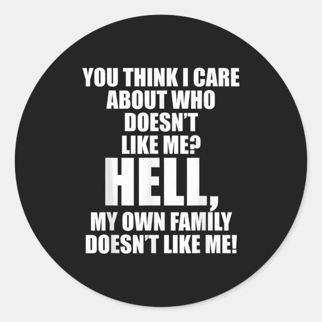 You Think I Care About Who Doesn't Like Me Hell My Classic Round Sticker (Front)