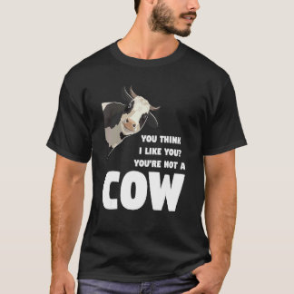 You Think I Like You You're Not A Cow Cows Farming T-Shirt