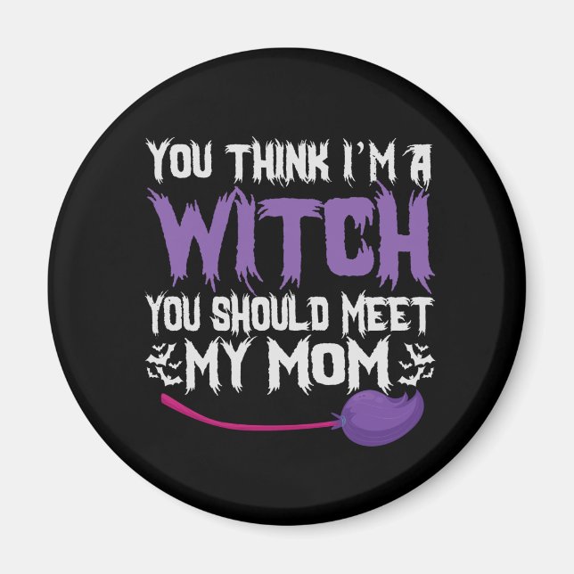 You Think i'm a witch You Should meet my Mom Magnet (Front)