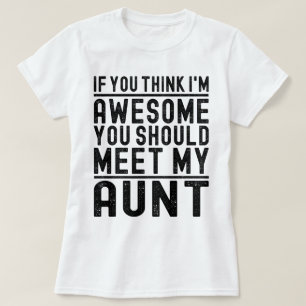 You Think I'm Awesome You Should Meet My Aunt Cool T-Shirt