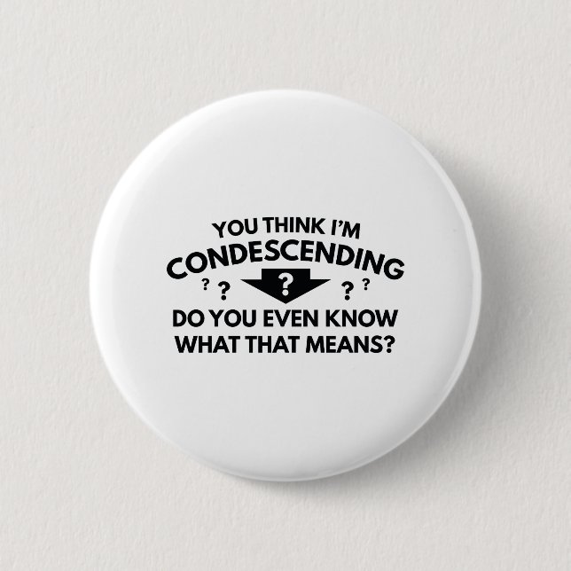 You Think I'm Condescending 2 Inch Round Button (Front)