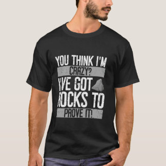 You Think I'm Crazy I've Got Rocks to Prove it Min T-Shirt