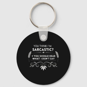 You Think Im Sarcastic Funny Humour Quote Keychain