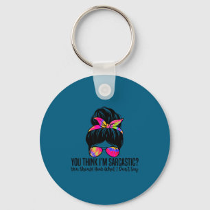 You Think I'm Sarcastic You Should Hear What I Don Keychain