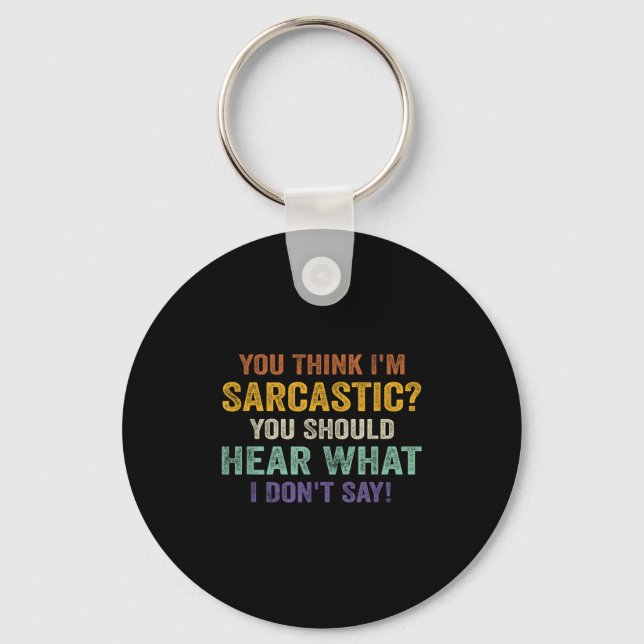 You Think I'm Sarcastic You Should Hear What I Don Keychain (Front)