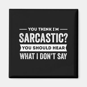 You Think I'm Sarcastic You Should Hear What I Don Magnet
