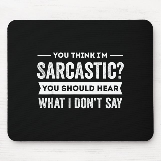 You Think I'm Sarcastic You Should Hear What I Don Mouse Pad (Front)