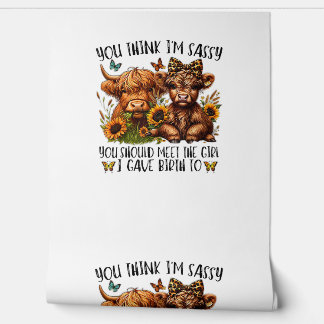 You Think I'm Sassy You Should Meet The Girl I Gav Wallpaper