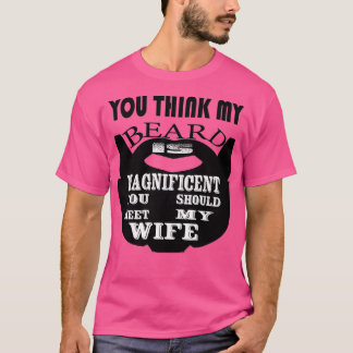 You think my beard is magnificent you should meet  T-Shirt