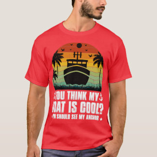 You Think My Boat is Cool1 T-Shirt