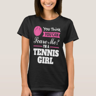 you think you can scare me I'm a tennis girl tenni T-Shirt
